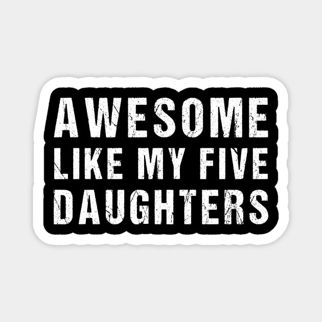 Awesome Like My Five Daughters Funny Parents' Day Present Magnet by drag is art