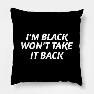 I'm Black and Won't Take it Back Pillow