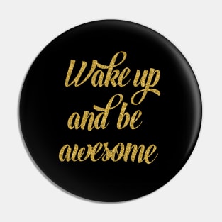 Wake up and be awesome Pin