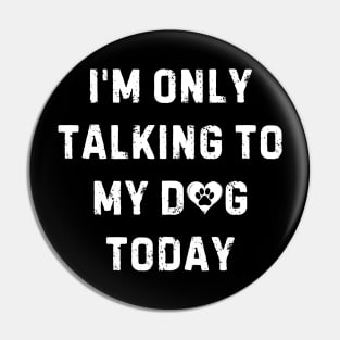 Im Only Talking To My Dog Today Pin