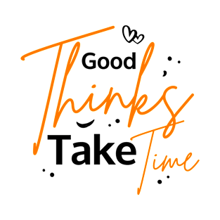 good thinks take time T-Shirt