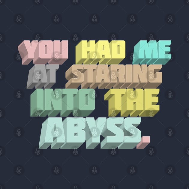 You Had Me At Staring Into The Abyss ∆ Nihilist Quotes For Life by DankFutura