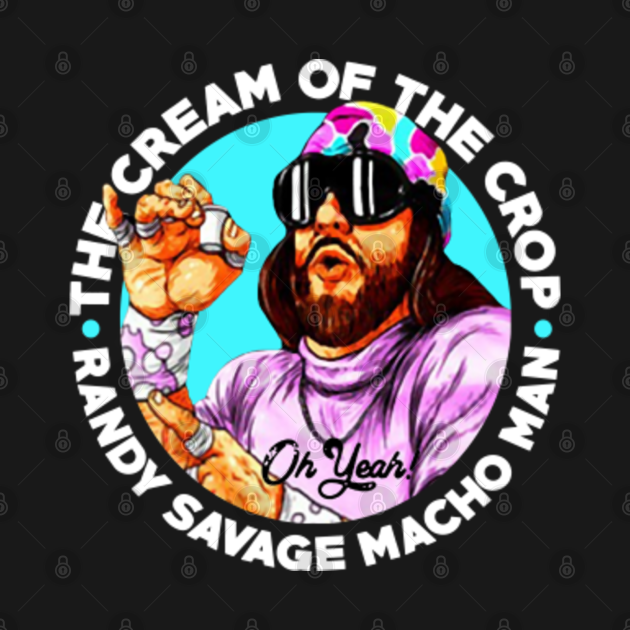 the cream of the crop savage macho man - Randy Savage - T-Shirt | TeePublic