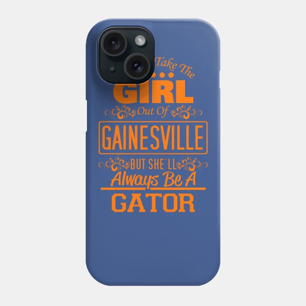 You Can Take The Girl Out Of Gainesville, But She'll Always Be A Gator Phone Case by Just Another Shirt