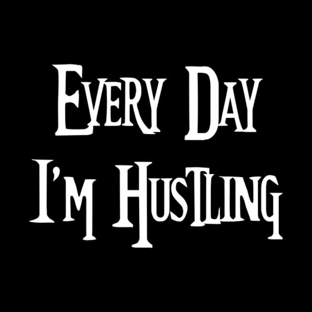 Every Day I'M Hustling by Weirdcore