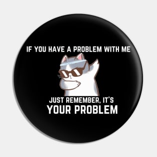 if you have a problem with me,... Pin