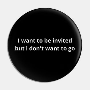 i want to be invited but i don't want to go Pin