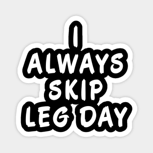 I Always Skip Leg Day Magnet