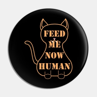 Feed Me Now! Human! Pin