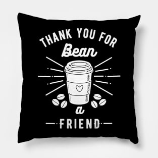 Thank you for bean a friend Pillow