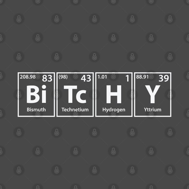 Bitchy (Bi-Tc-H-Y) Periodic Elements Spelling by cerebrands