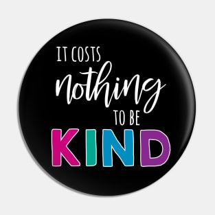 It Costs Nothing to Be Kind - White Text Pin