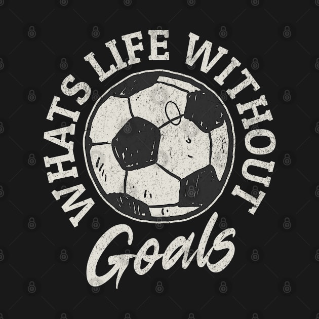 What's Life Without Goals Funny Soccer Football Sports Fan by TRK create