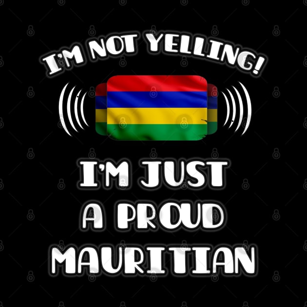 I'm Not Yelling I'm A Proud Mauritian - Gift for Mauritian With Roots From Mauritius by Country Flags