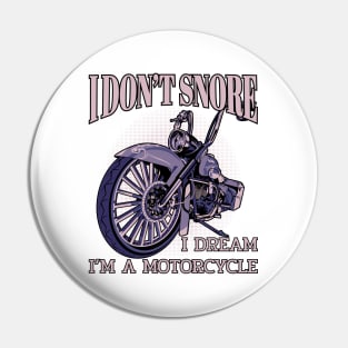 I don't snore,I dream i'm a motorcycle,funny motorbike Pin