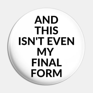 This isn't even my final form Pin