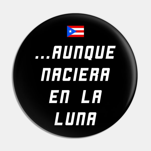 Boricua Aunque Naciera en la Luna Puerto Rican Proud Pin by PuertoRicoShirts
