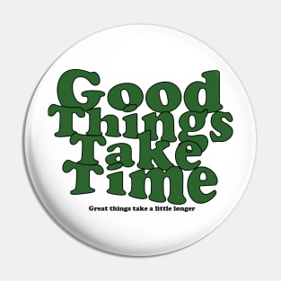 Good Things Take Time Pin