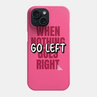 When Nothing Goes Right, Go LEFT (red wht text) Phone Case