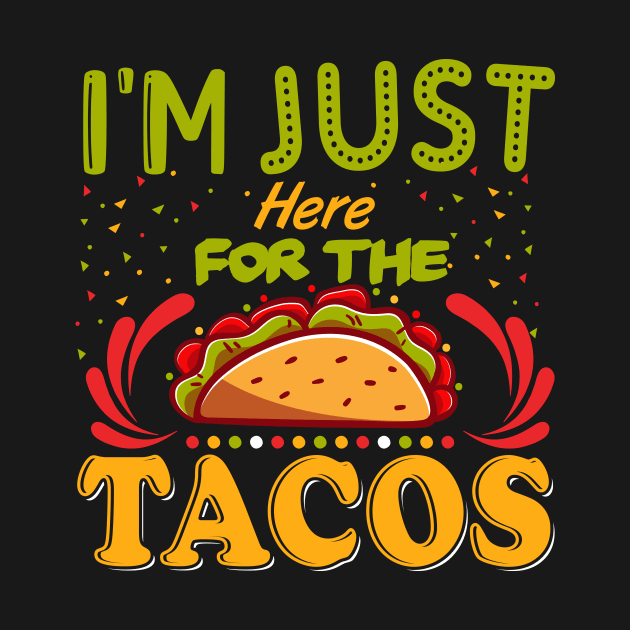 I'm Just Here For The Tacos by TheDesignDepot