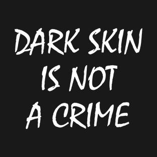 Dark skin is not a crime T-Shirt