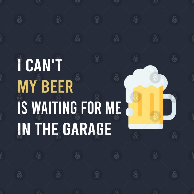 i can’t my beer is waiting for me in the garage by Stellart