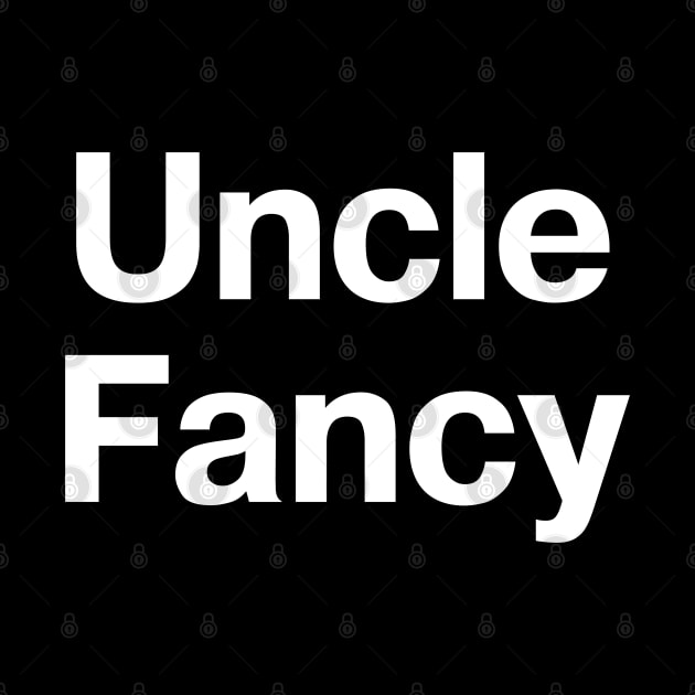 "Uncle Fancy" in plain white letters - you don't even need any nieces or nephews by TheBestWords