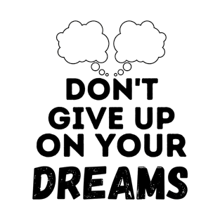 Don't Give up on your Dreams T-Shirt