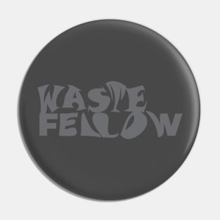 WASTE FELLOW Pin