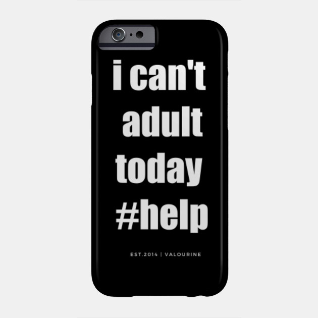 I Cant Adult Today Help Adulting Funny Quotes