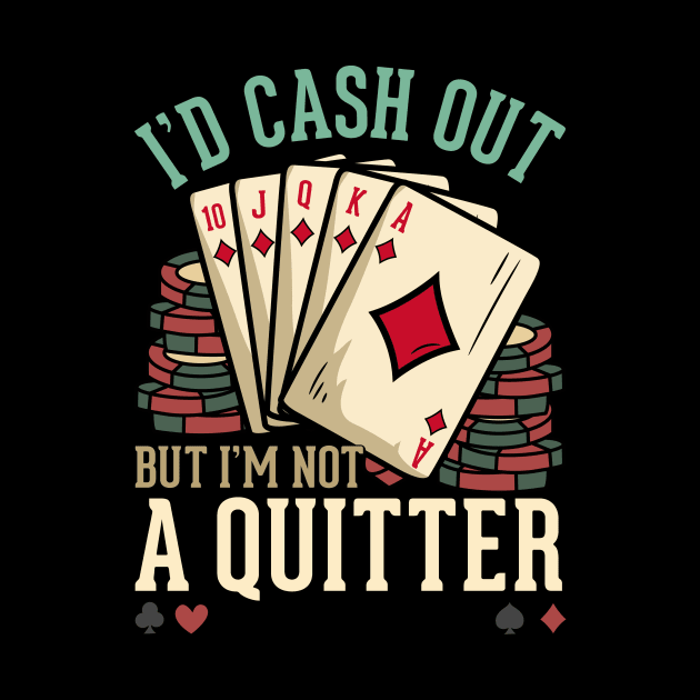 I'd Cash Out But I'm Not A Quitter - Poker Casino Gift by biNutz