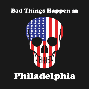 Bad things happen in philadelphia T-Shirt T-Shirt