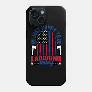 im just happy to be laboring today American flag Labor Day Phone Case