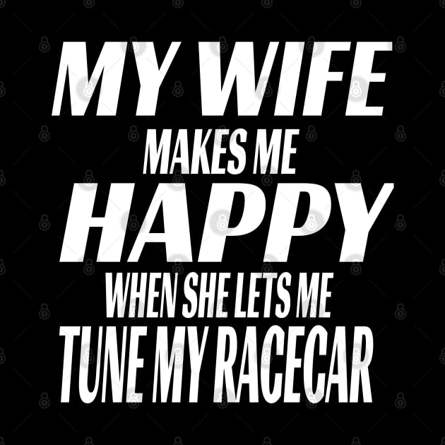 My Wife Makes Me Happy When She Lets Me Tune My RaceCar Funny by Carantined Chao$