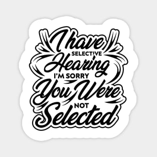 i have selective hearing i'm sorry you were not selected funny design quote Magnet