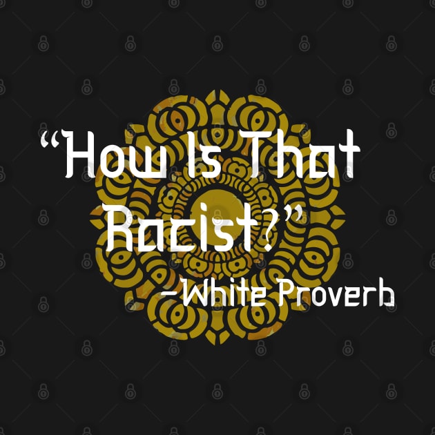 HOW IS THAT RACIST? WHITE PROVERB by remerasnerds