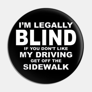 I'M LEGALLY BLIND IF YOU DON'T LIKE MY DRIVING Pin