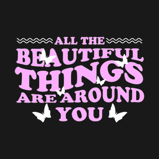 all the beautiful things are around you T-Shirt