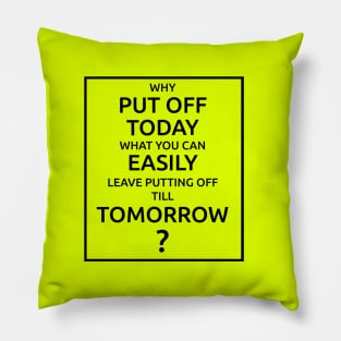 Why Put Off Till Tomorrow Pillow