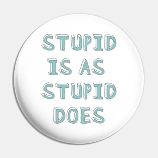 Stupid is as stupid does Pin