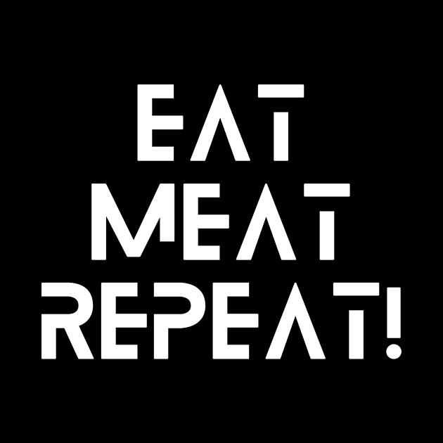 Eat meat repeat by Carnivore-Apparel-Store