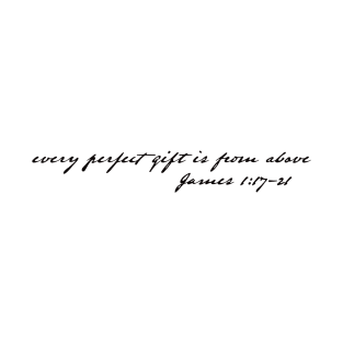 Every Perfect Gift is From above James 1:17-21 T-Shirt T-Shirt