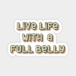 Live Life With a Full Belly Magnet