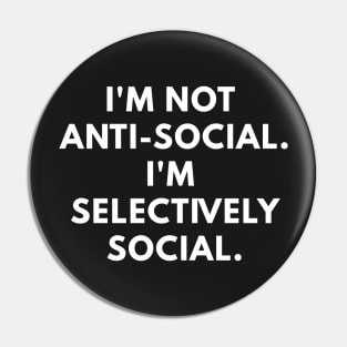 I'm Not Antisocial. I'm Selectively Social. Pin