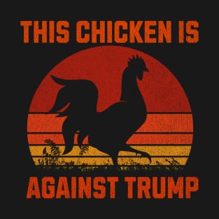 This Chicken Is Against Trump T-Shirt