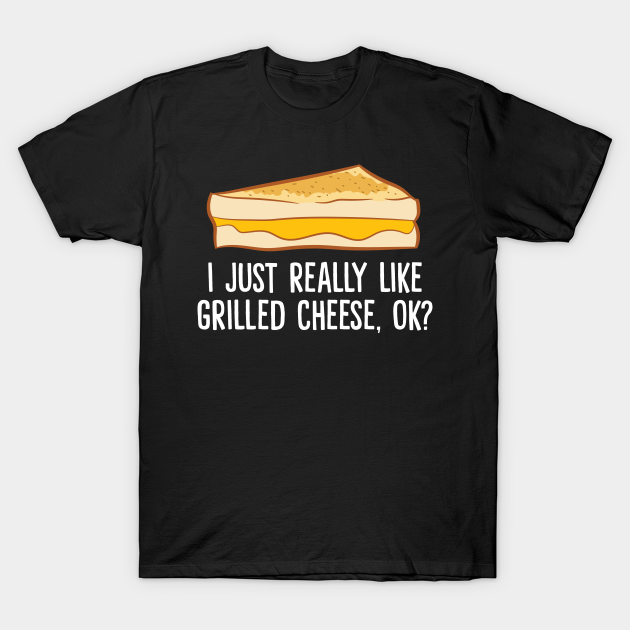 Discover Grilled Cheese Lover I Just Really Like Grilled Cheese - Grilled Cheese - T-Shirt