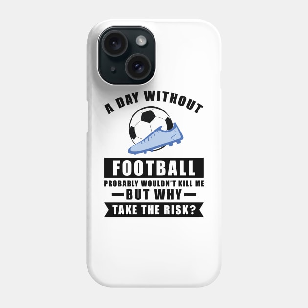 A day without Football / Soccer probably wouldn't kill me but why take the risk Phone Case by DesignWood-Sport