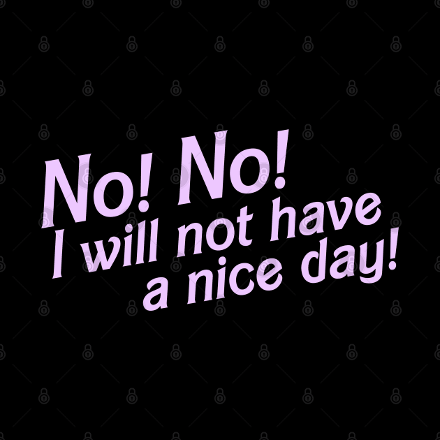 No I Will Not Have a Nice Day! by darklordpug