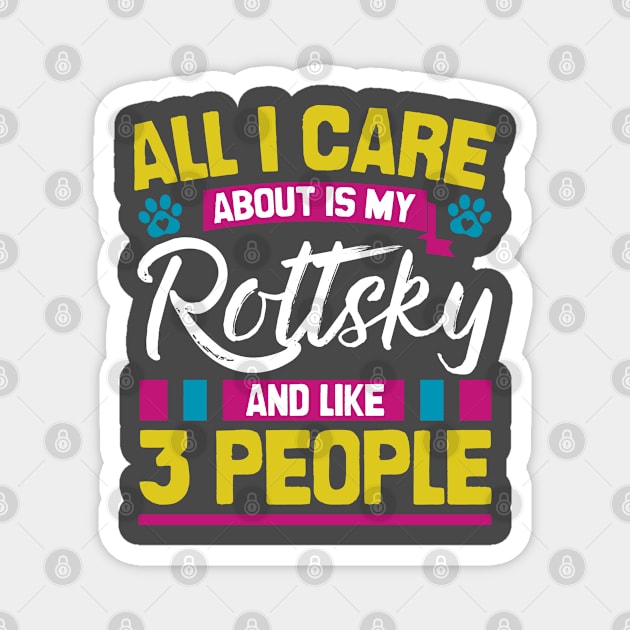 All I Care About Is My Rottsky And Like 3 People Magnet by Shopparottsky