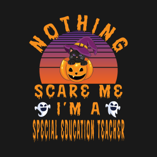 Nothing Scare Me I'M A Special Education Teacher - Special Education Teacher Halloween T-Shirt
